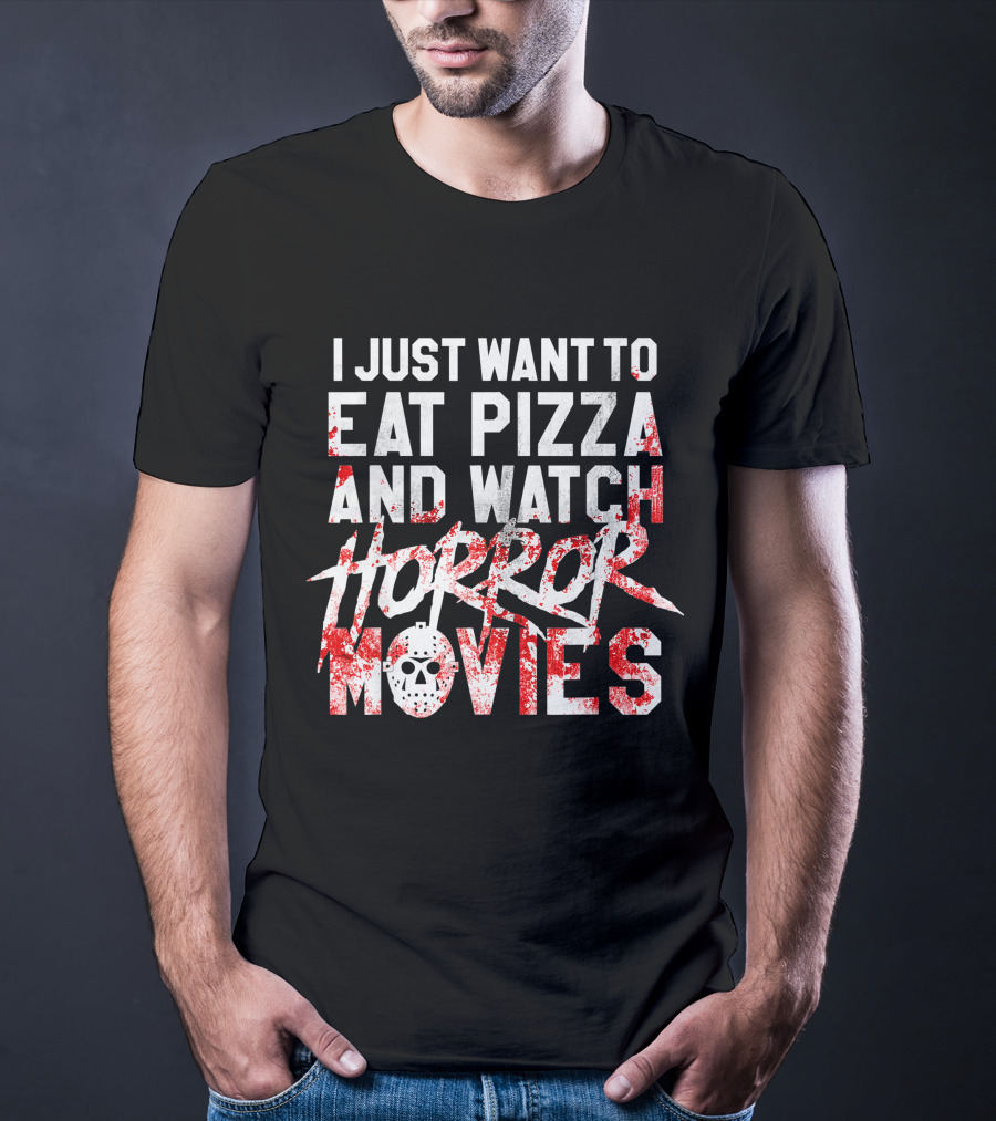 I Just Want To Eat Pizza And Watch Horror Movies T-Shirt