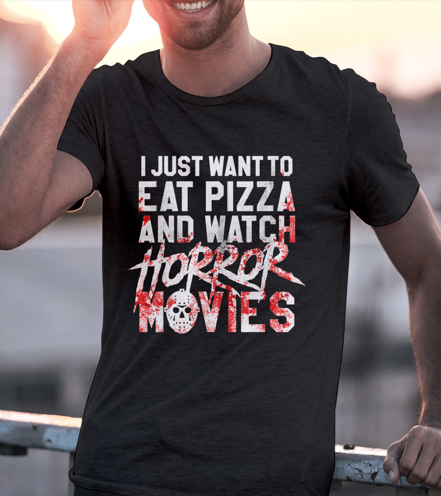 I Just Want To Eat Pizza And Watch Horror Movies T-Shirt