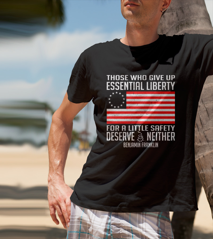 Those Who Give Up Essential Liberty Deserve Neither Benjamin Franklin Flag T-Shirt