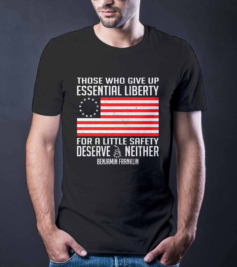 Those Who Give Up Essential Liberty Deserve Neither Benjamin Franklin Flag T-Shirt