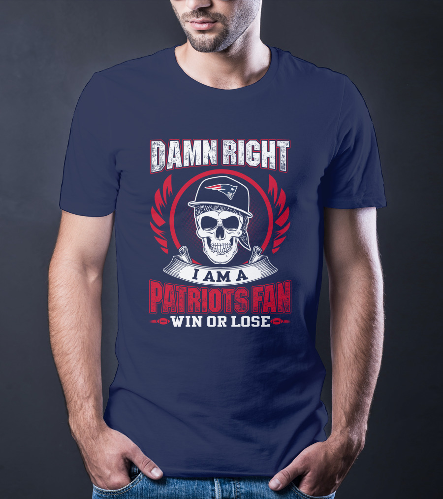 Damn Right I Am A Patriots Fan Win Or Lose T-Shirt