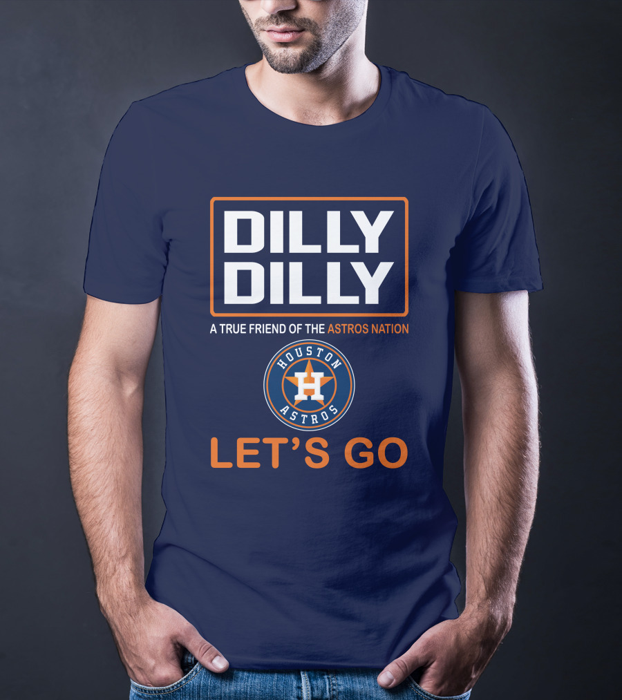 Dilly Dilly A True Friend Of The Astros Nation Houston Let's Go T-Shirt