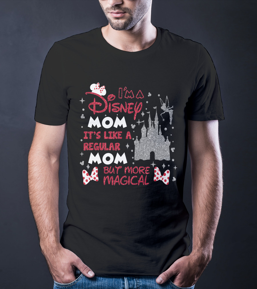 I'm A Disney Mom It's Like A Regular Mom But More Magical T-Shirt