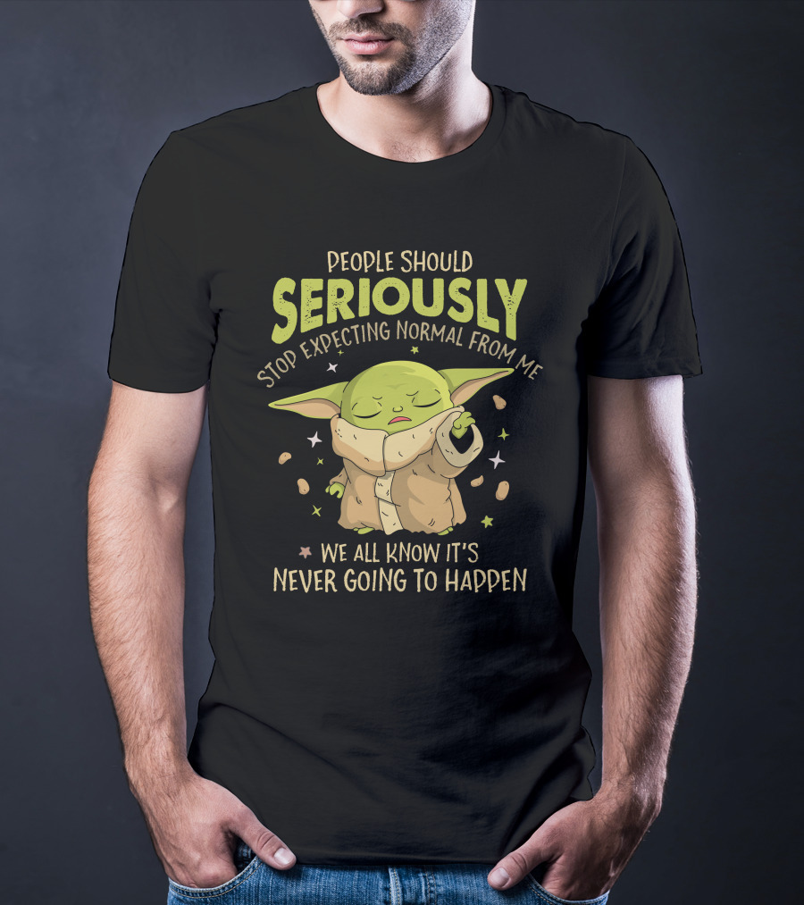 People Should Seriously Stop Expecting Normal From Me We All Know It's Never Going To Happen Baby Alien T-Shirt