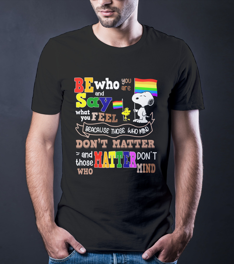 Be Who You Are Say What You Feel Snoopy Because Those Who Mind Don't Matter Rainbow Flag T-Shirt