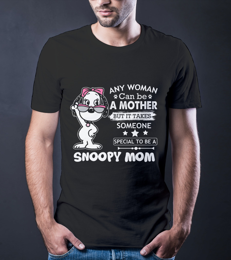 Any Woman Can Be A Mother But It Takes Someone Special To Be A Snoopy Mom T-Shirt