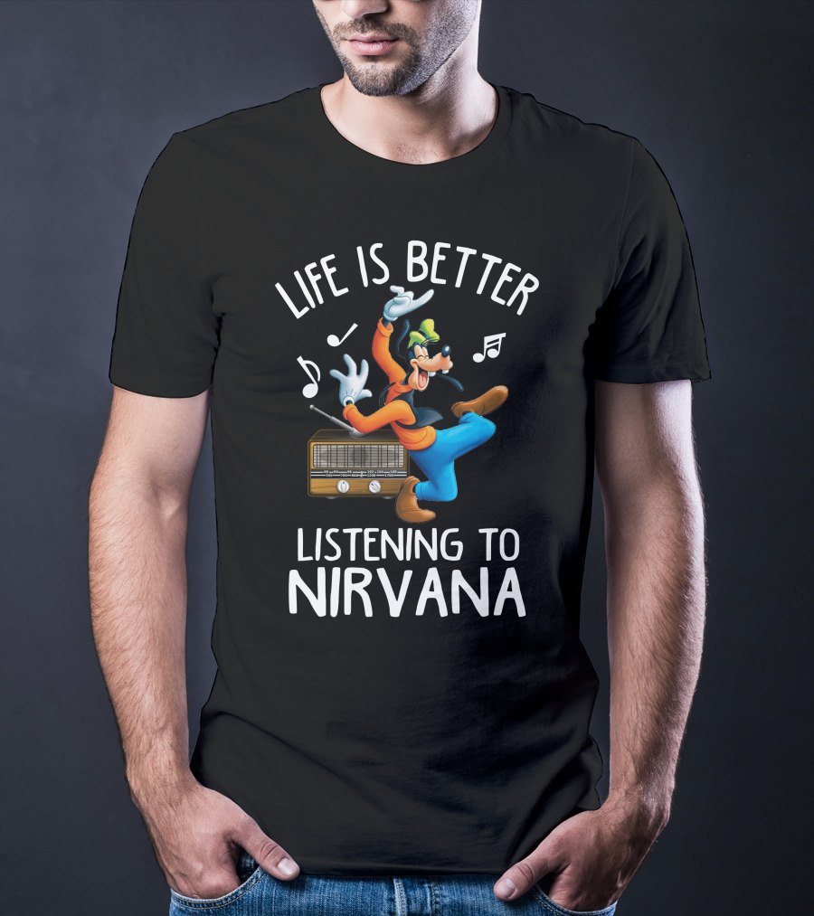 LIFE IS BETTER LISTENING TO NIRVANA T-Shirt