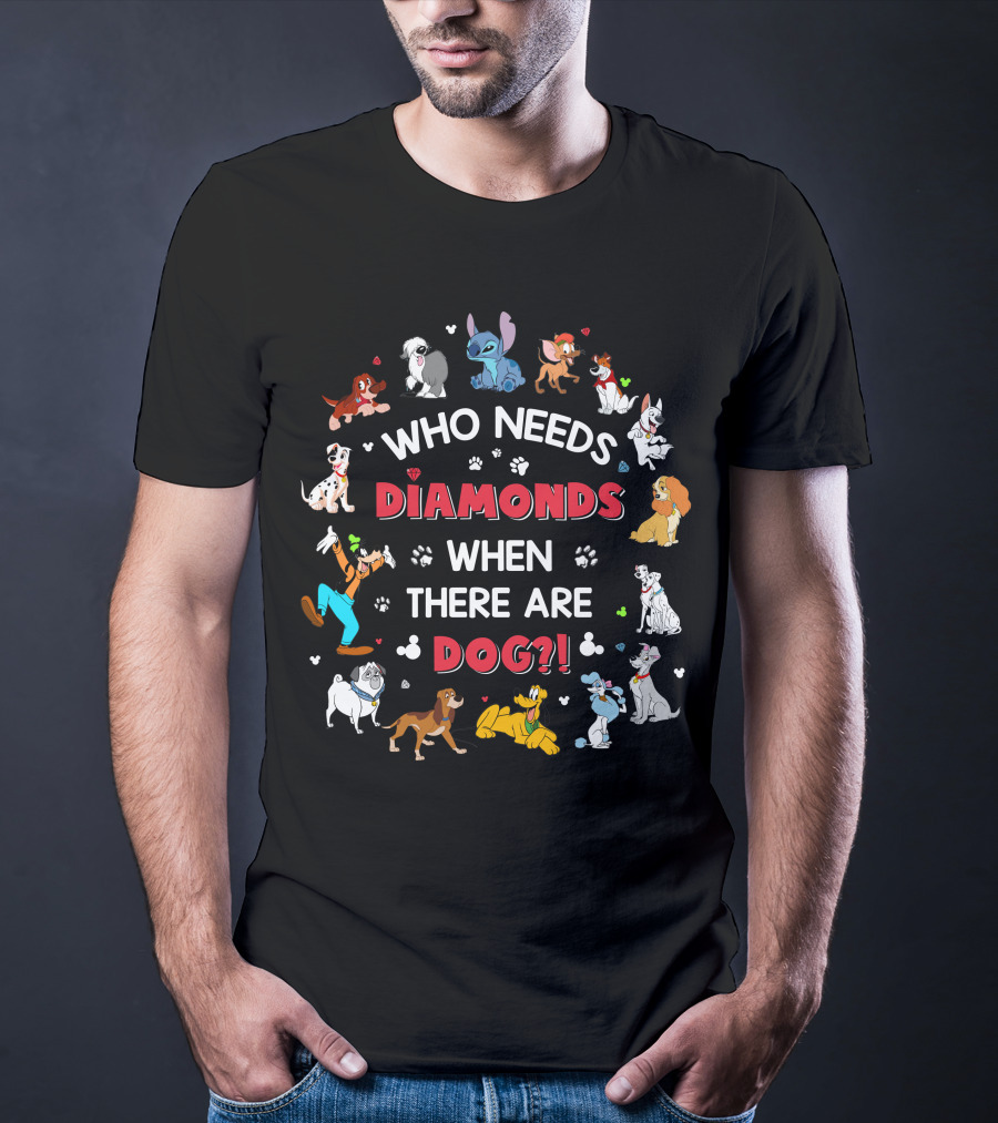 Who Needs Diamonds When There Are Disney Dogs T-Shirt