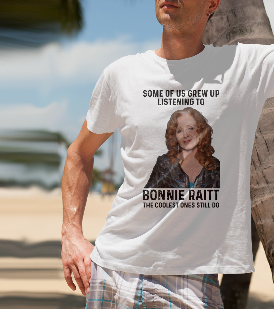 Some Of Us Grew Up Listening To Bonnie Raitt The Coolest Ones Still Do T-Shirt