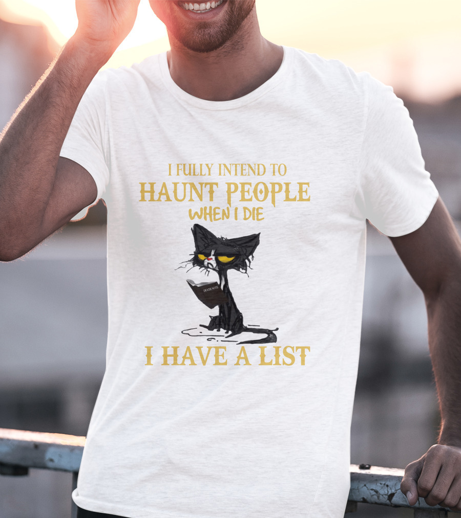 I Fully Intend To Haunt People When I Die I Have A List Cat Cat T-Shirt