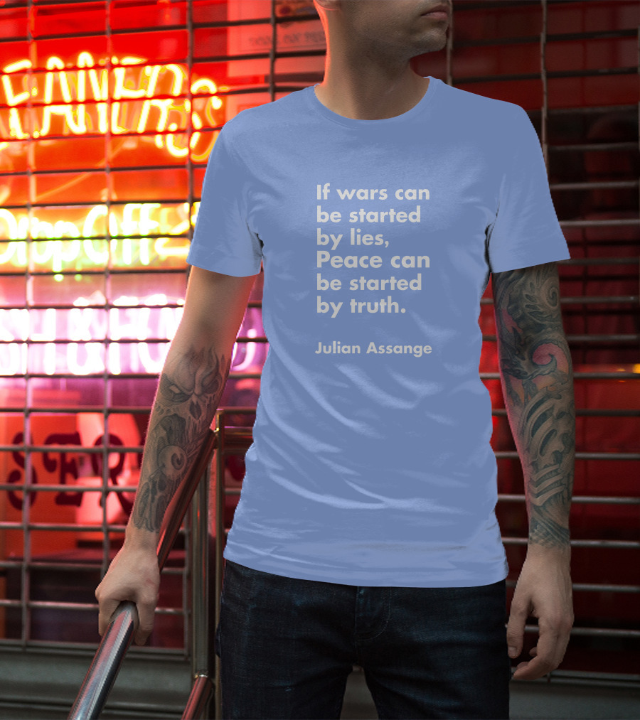 If Wars Can Be Started By Lies Peace Can Be Started By Truth Julian Assange T-Shirt