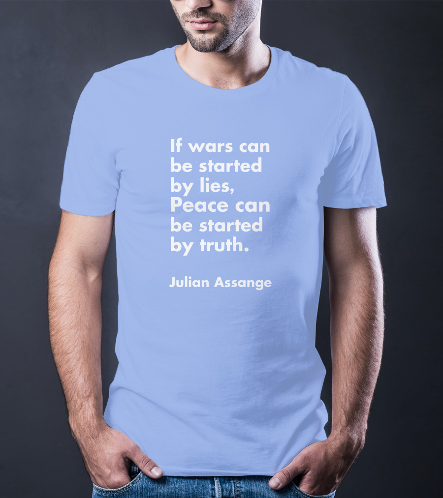 If Wars Can Be Started By Lies Peace Can Be Started By Truth Julian Assange T-Shirt