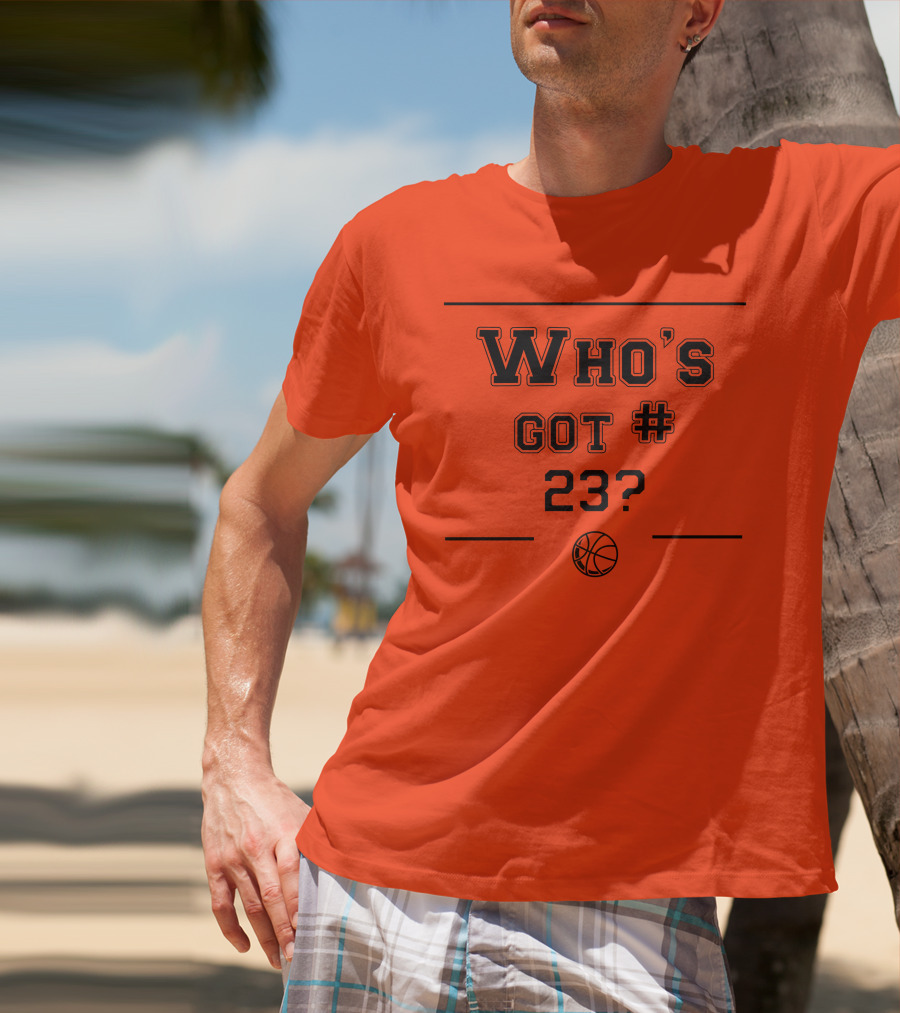 Who's Got #23 Basketball Question T-Shirt