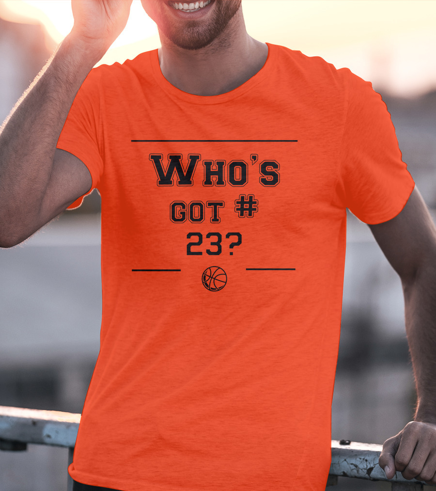 Who's Got #23 Basketball Question T-Shirt