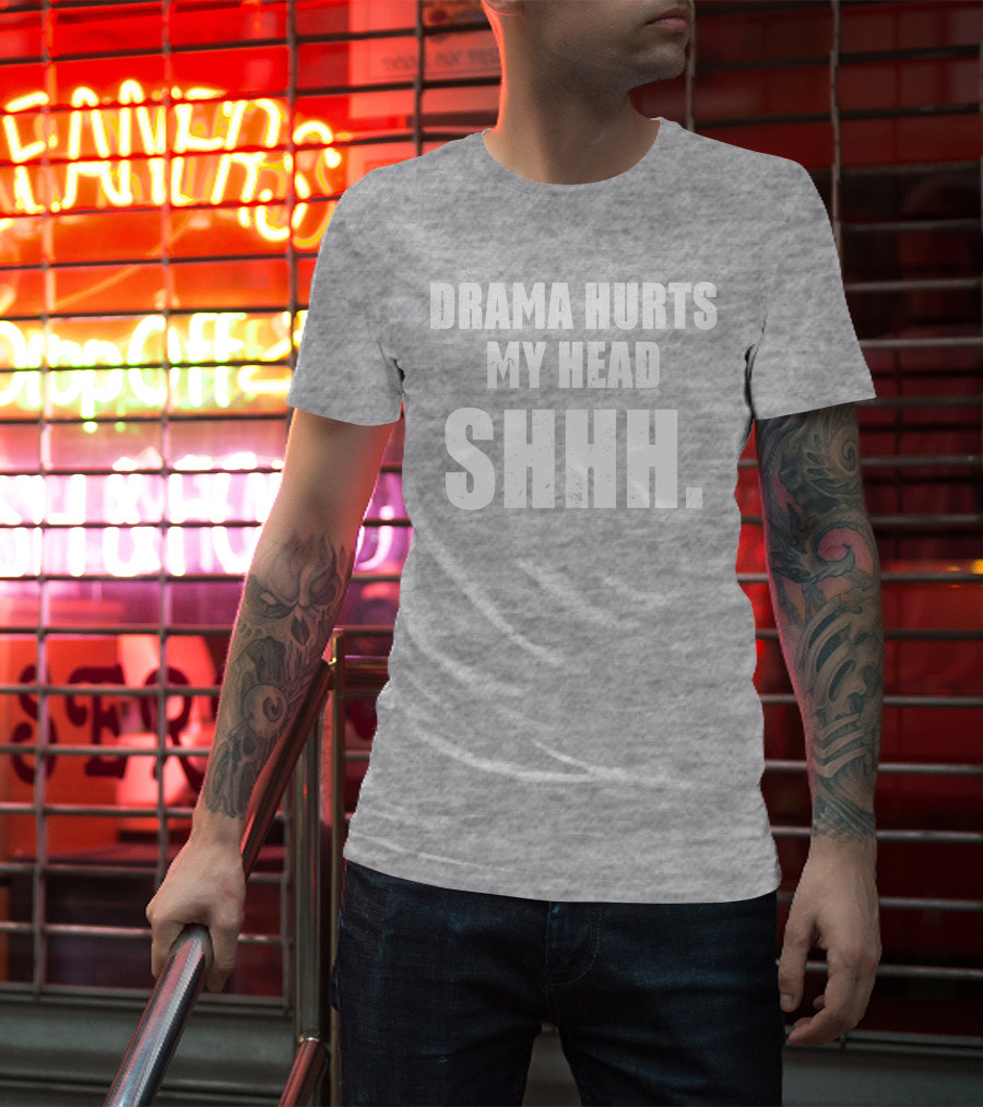Drama Hurts My Head Shhh T-Shirt