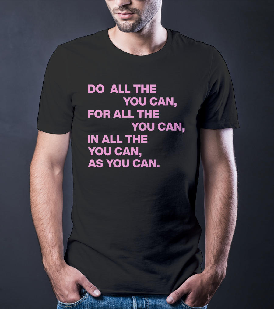 Do All The You Can For All The You Can IN All The You Can As You Can T-Shirt