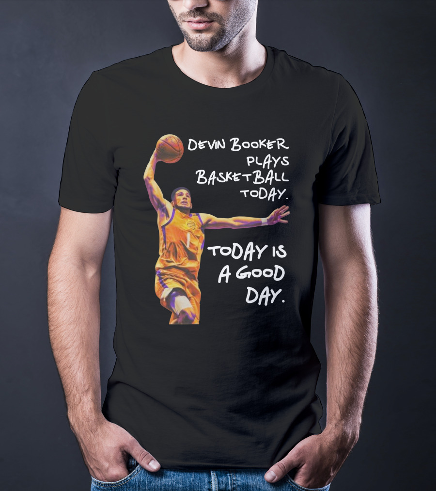 Devin Booker Plays Basketball Today Is A Good Day T-Shirt