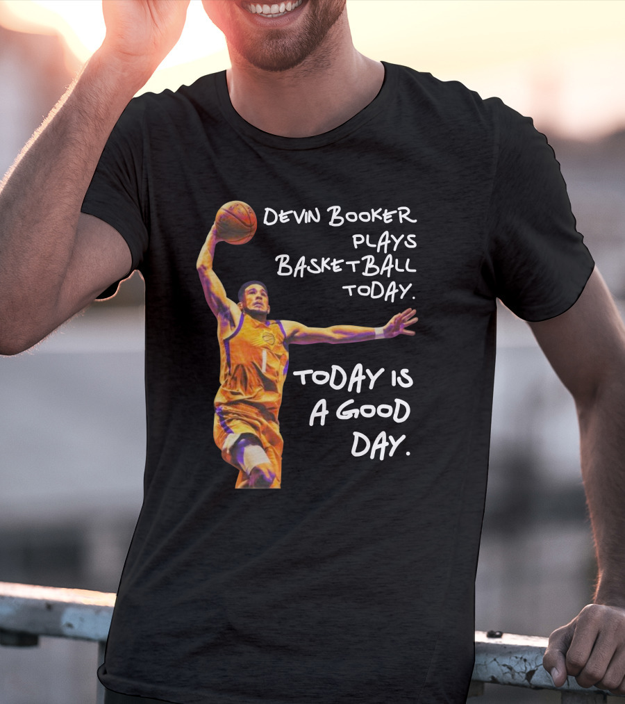 Devin Booker Plays Basketball Today Is A Good Day T-Shirt
