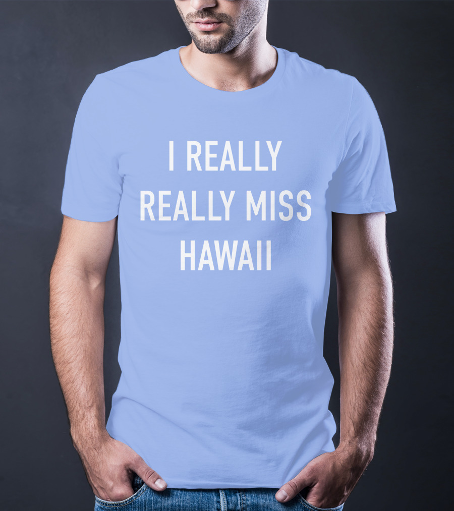 I Really Really Miss Hawaii T-Shirt