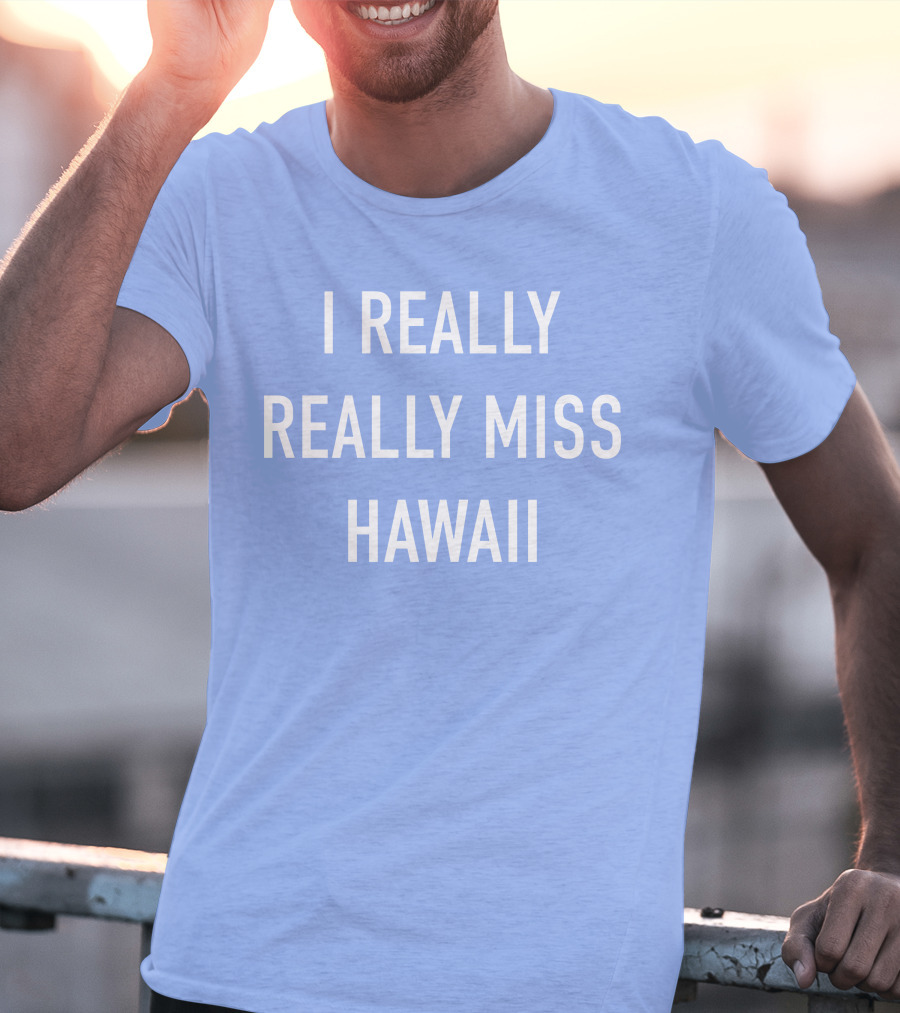 I Really Really Miss Hawaii T-Shirt