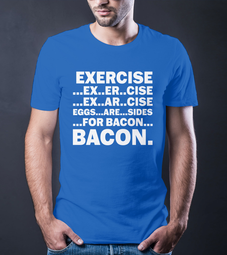 Exercise Exar Cise Eggs Are Sides For Bacon Bacon T-Shirt
