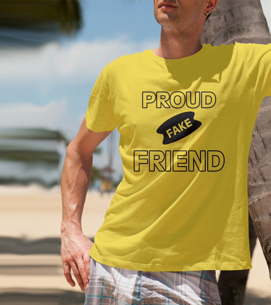 Proud Fake Friend T-Shirt