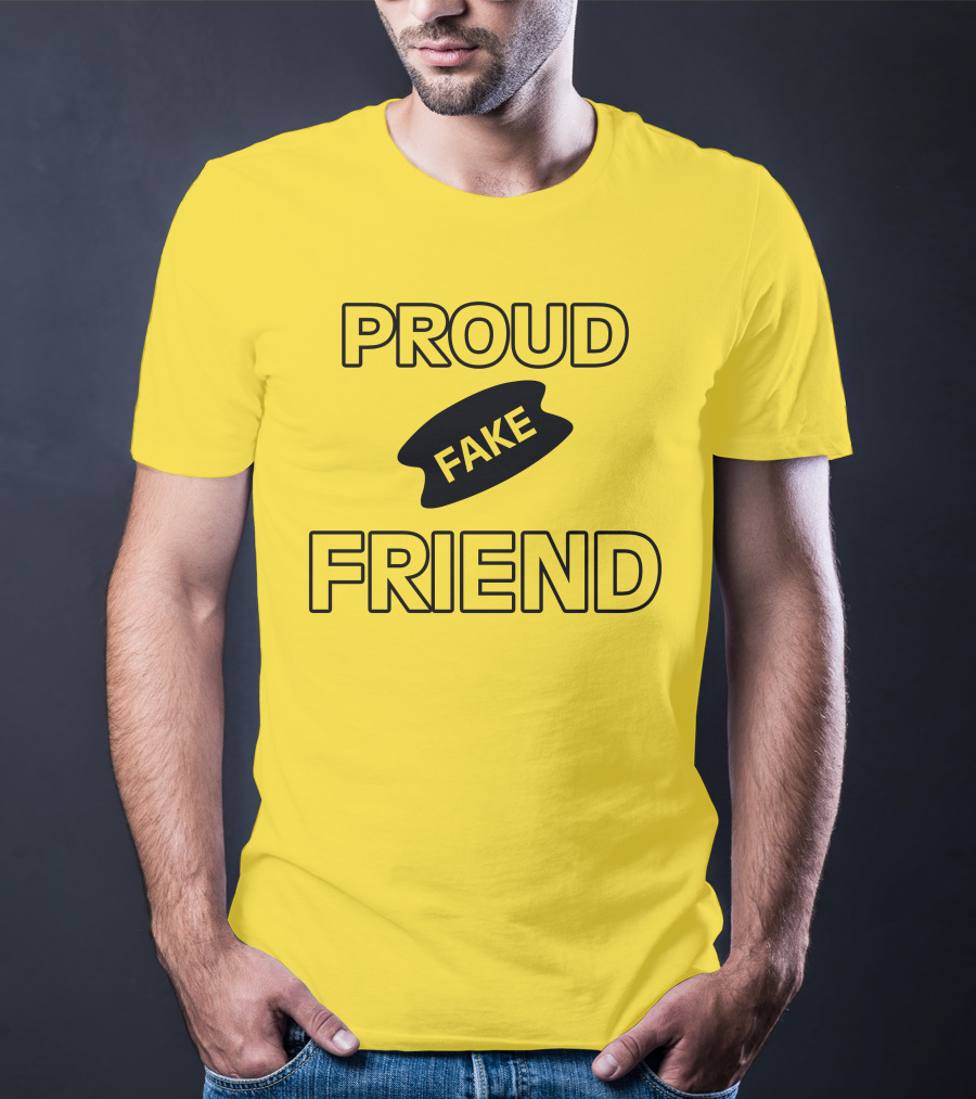 Proud Fake Friend T-Shirt