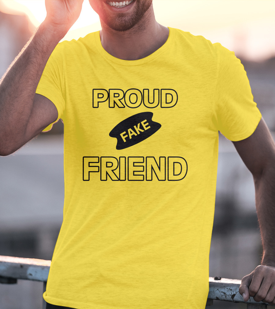 Proud Fake Friend T-Shirt