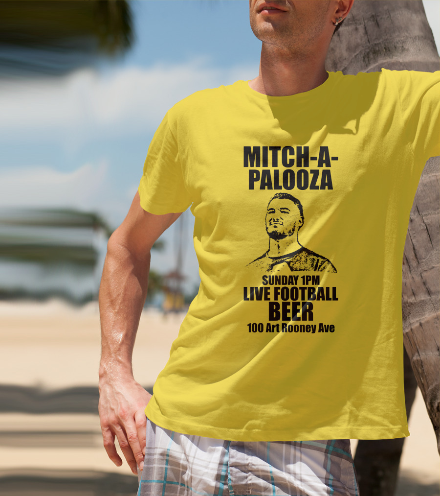 Mitch-A-Palooza Sunday 1PM Live Football Beer 100 Art Rooney Ave T-Shirt