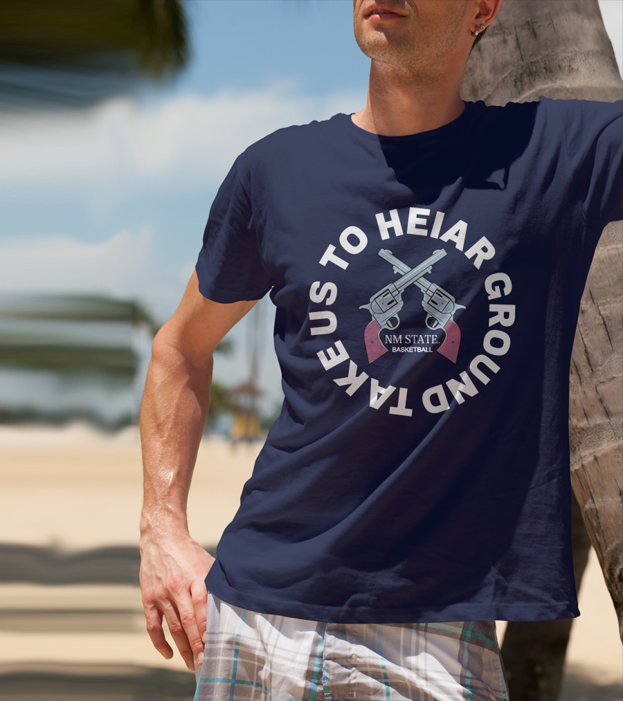 Take Us To Heiar Ground NM State Basketball T-Shirt