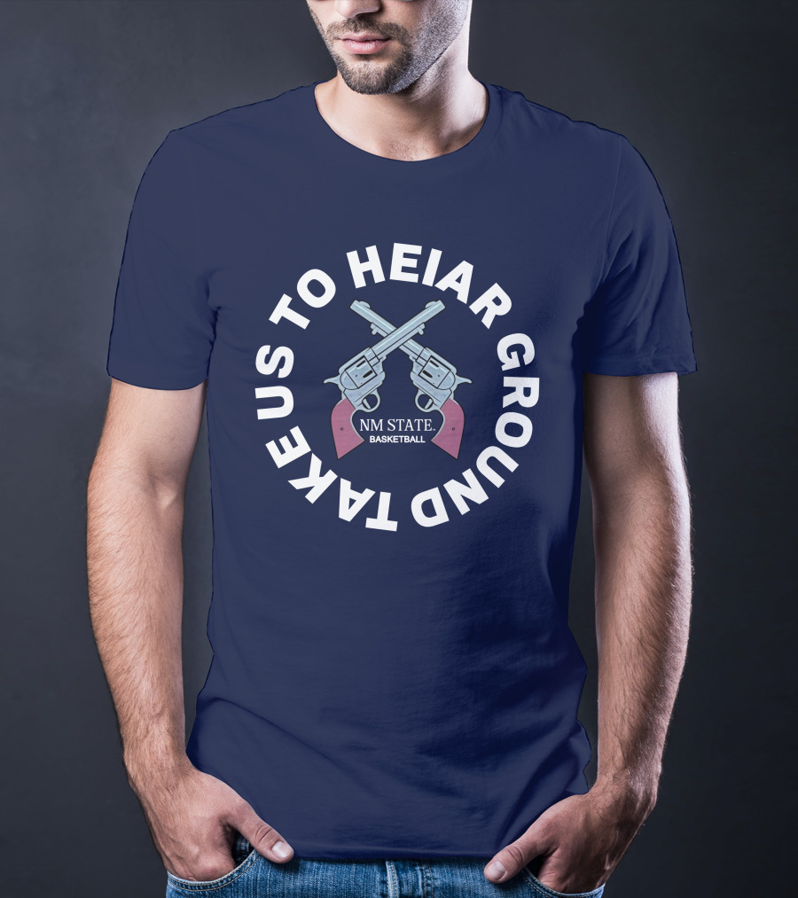 Take Us To Heiar Ground NM State Basketball T-Shirt