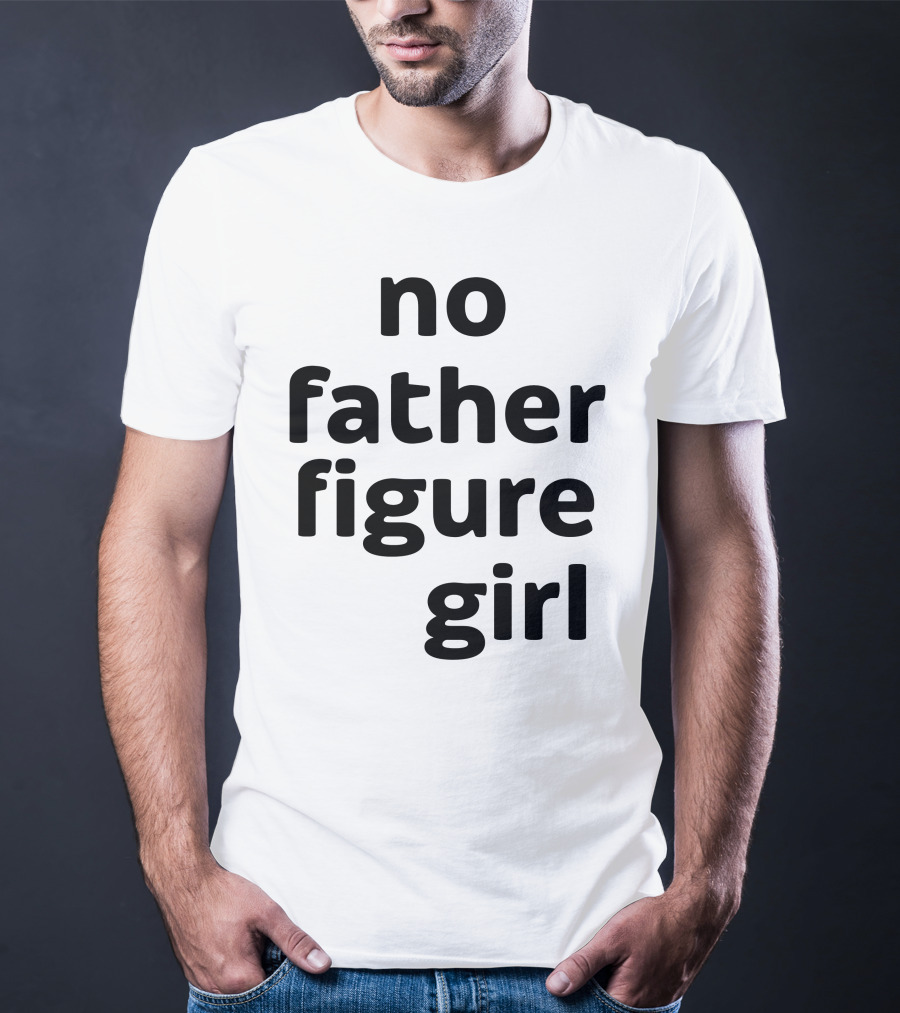 No Father Figure Girl Empowerment T-Shirt