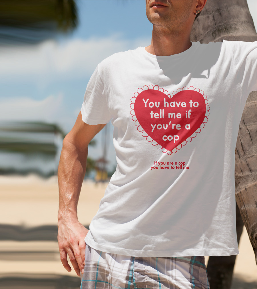 You Have To Tell Me If You're A Cop Red Heart Design If You Are A Cop You Have To Tell Me T-Shirt