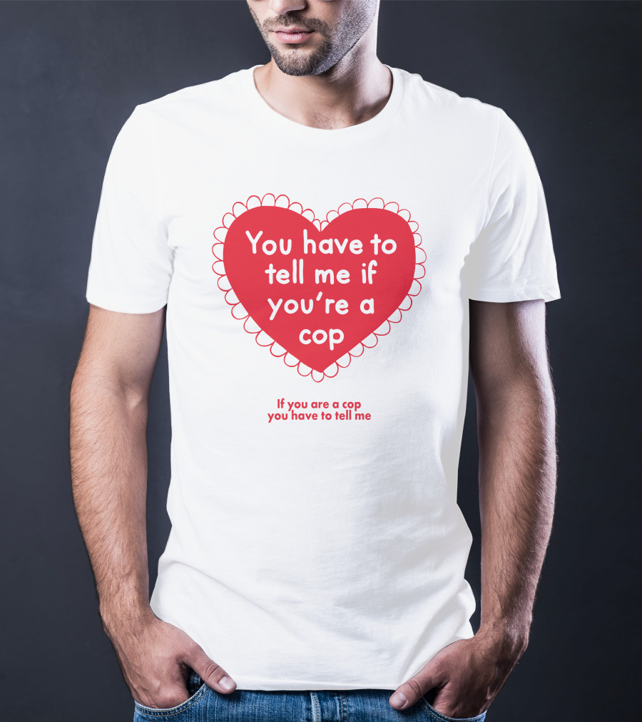 You Have To Tell Me If You're A Cop Red Heart Design If You Are A Cop You Have To Tell Me T-Shirt
