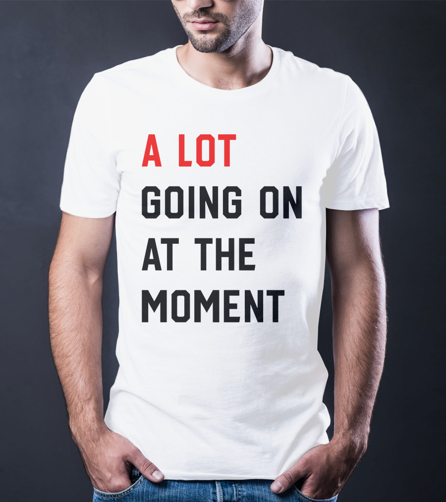 A Lot Going On At The Moment T-Shirt