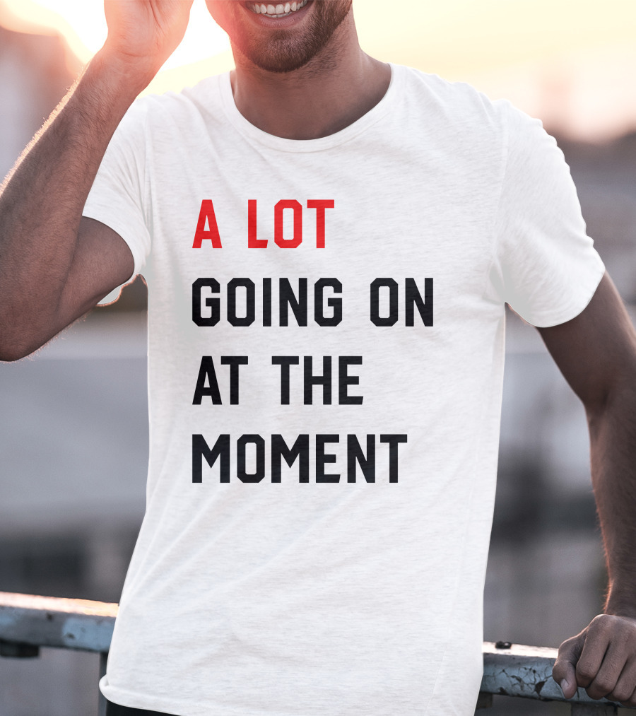 A Lot Going On At The Moment T-Shirt
