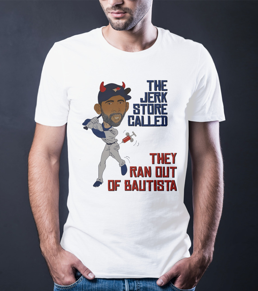 The Jerk Store Called They Ran Out Of Bautista Baseball Character T-Shirt