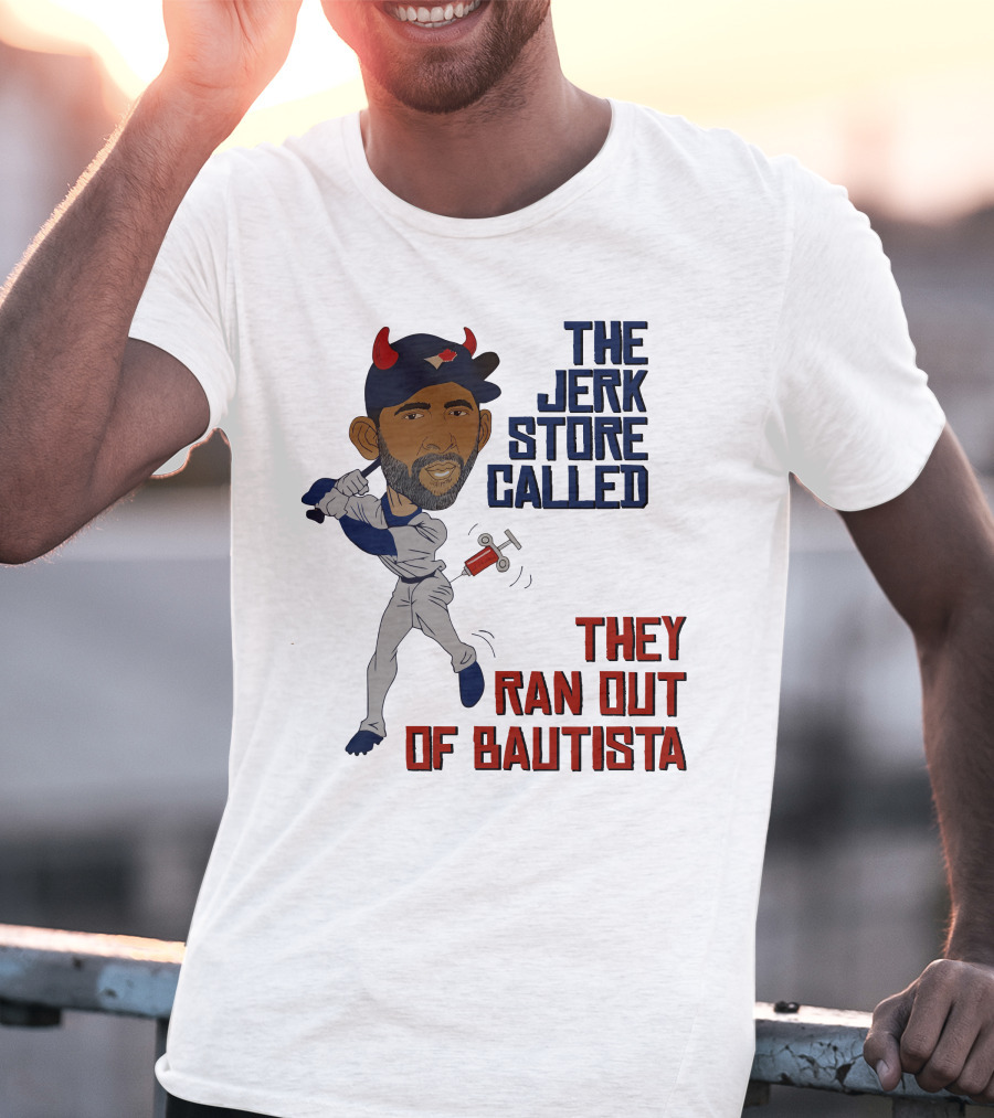 The Jerk Store Called They Ran Out Of Bautista Baseball Character T-Shirt