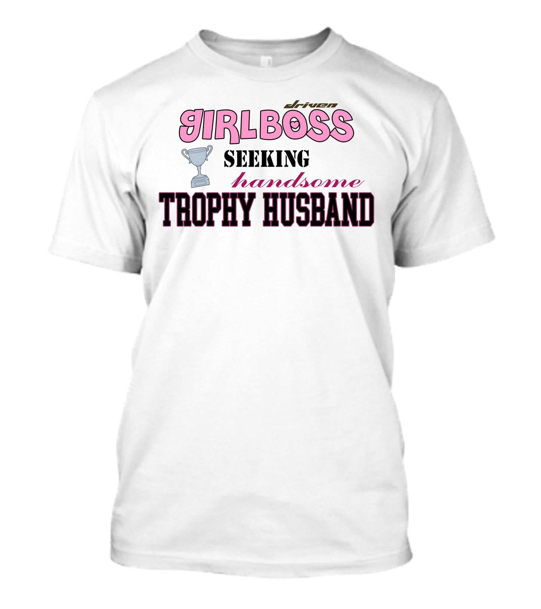 Driven Girlboss Seeking Handsome Trophy Husband T-Shirt