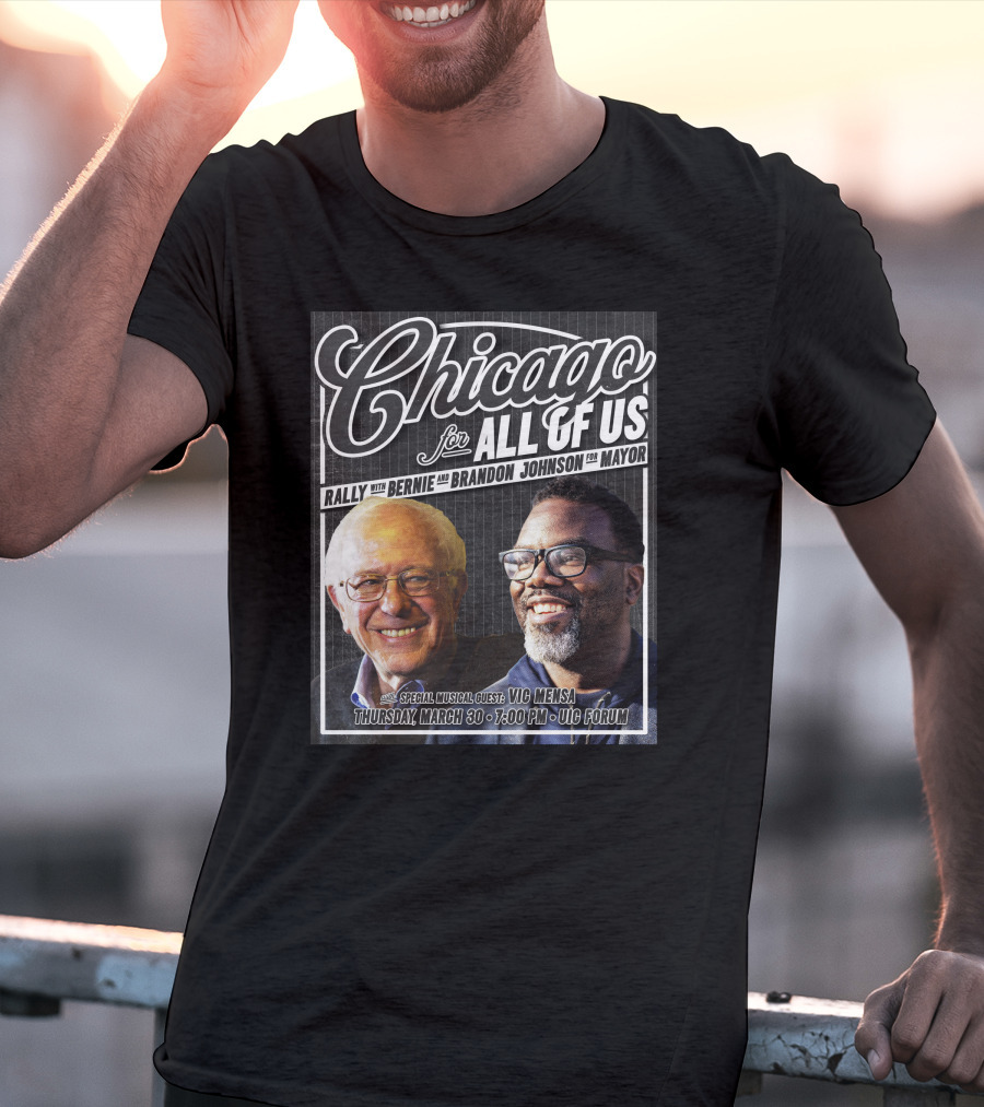 Chicago For All Of Us Rally With Bernie And Brandon Johnson For Mayor Special Musical Guest Vic Mensa March 30 UIC Forum T-Shirt