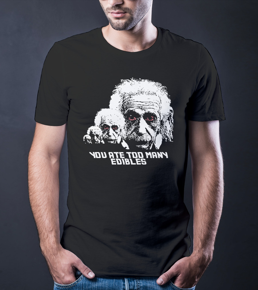 You Ate Too Many Edibles Black And White Einstein Zombie T-Shirt