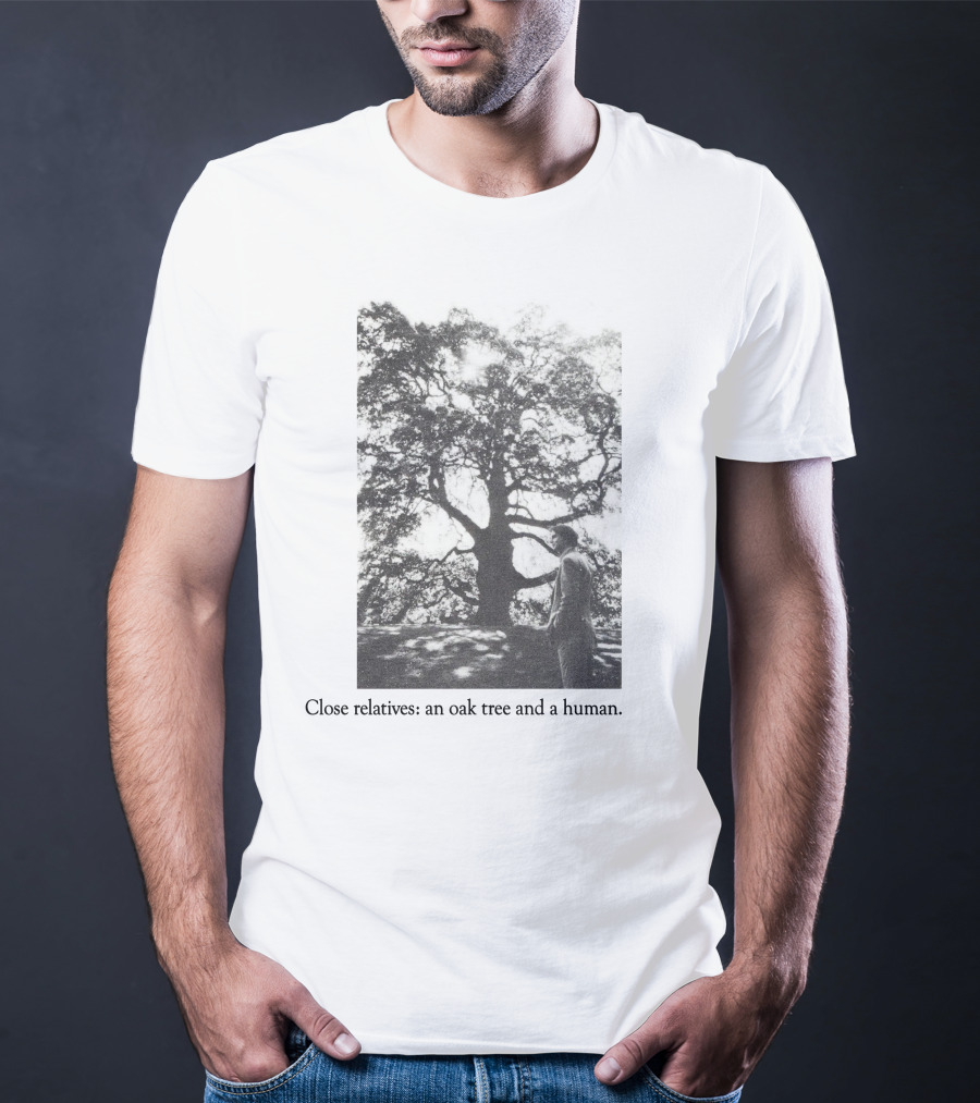 Close Relatives An Oak Tree And A Human T-Shirt