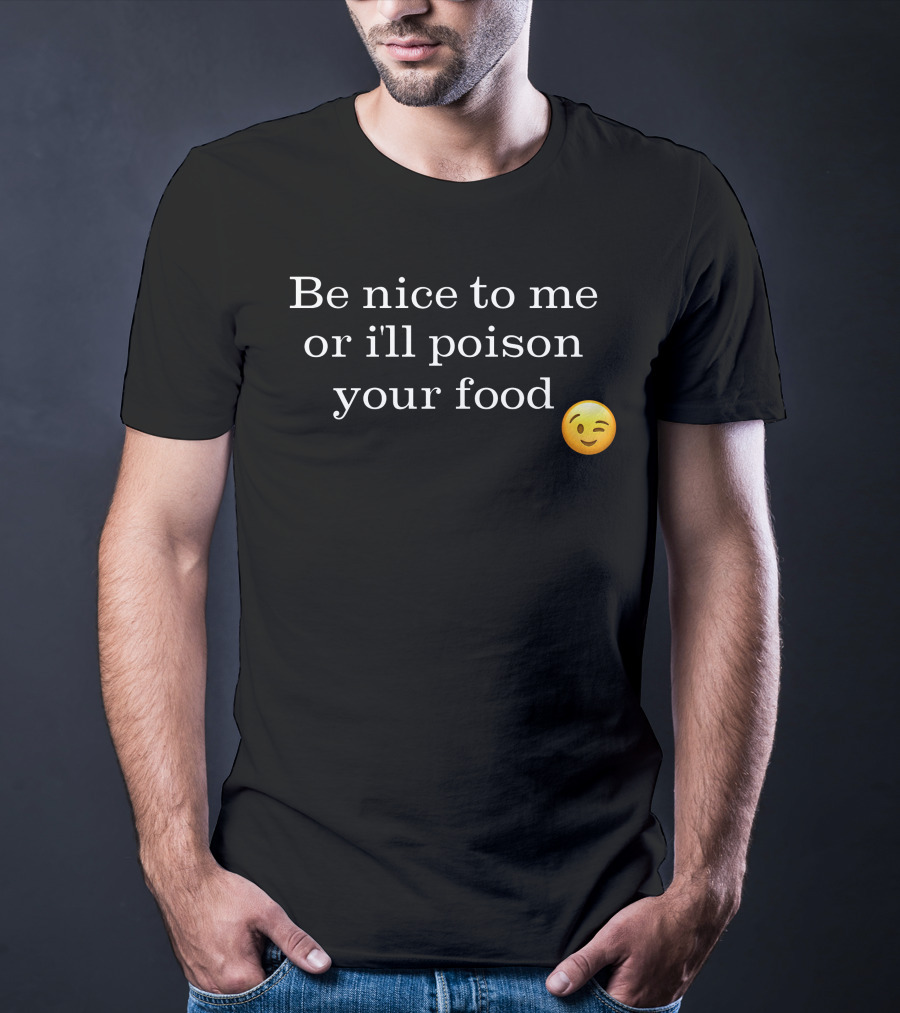 Be Nice To Me Or I'll Poison Your Food Winking Emoji T-Shirt