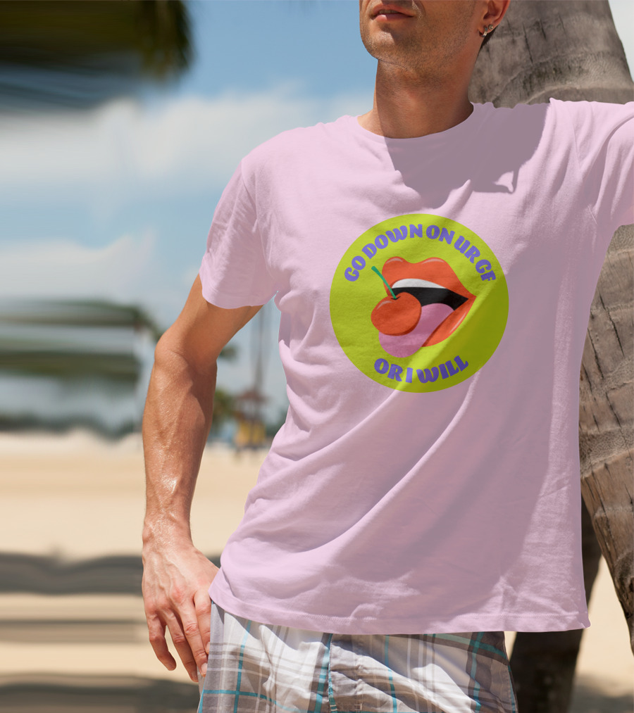 Go Down On Ur Gf Or I Will Lips Cherry Circle T-Shirt