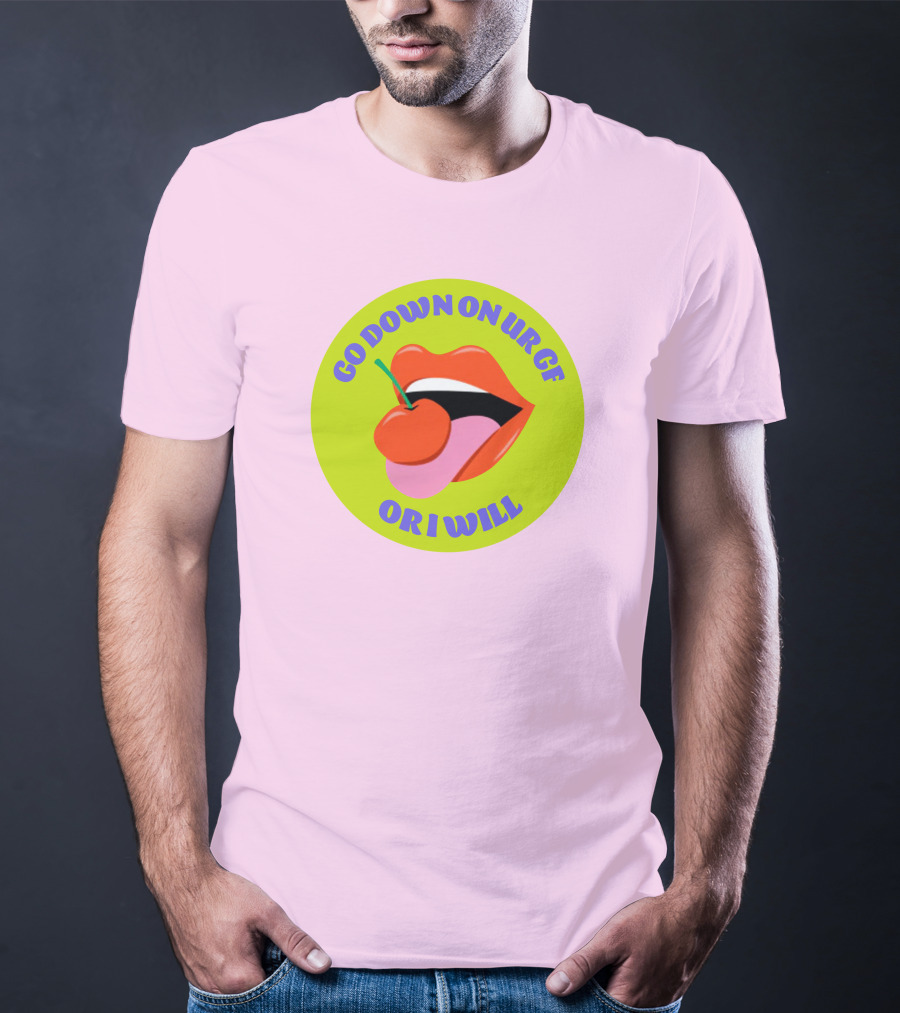 Go Down On Ur Gf Or I Will Lips Cherry Circle T-Shirt