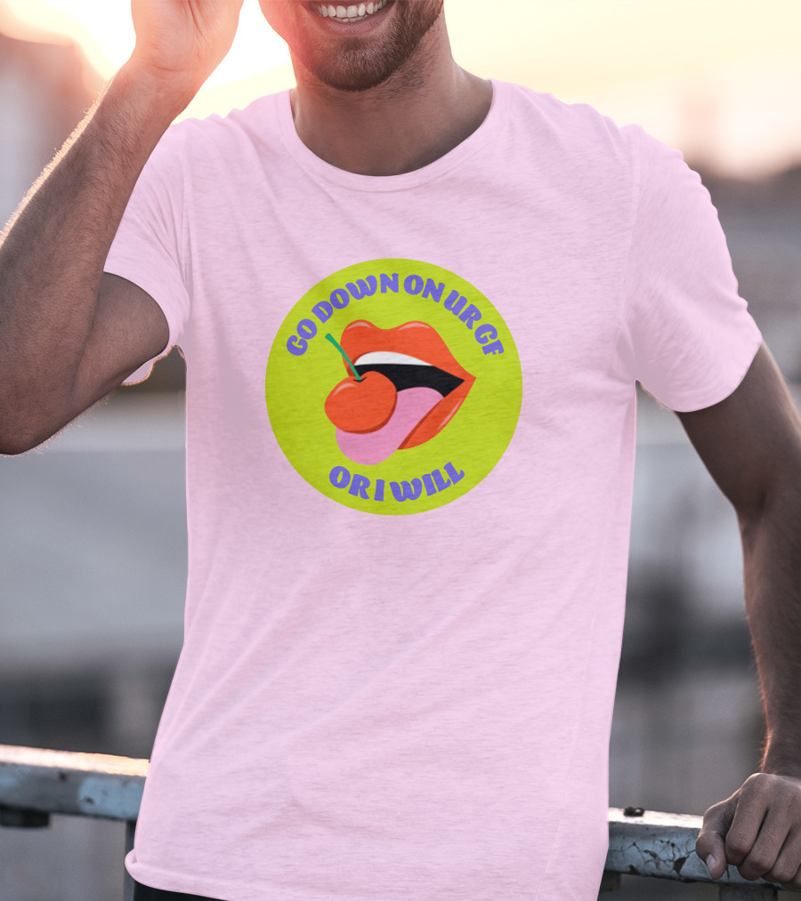 Go Down On Ur Gf Or I Will Lips Cherry Circle T-Shirt