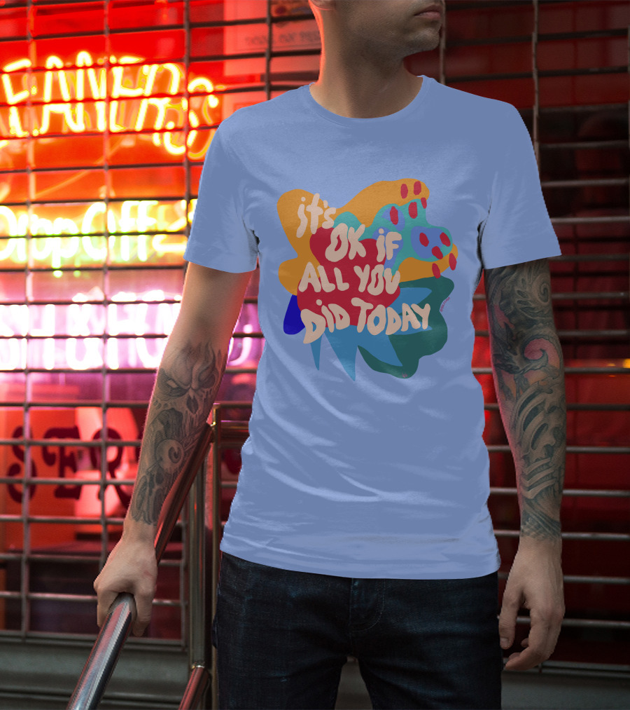 It's Ok If All You Did Today T-Shirt