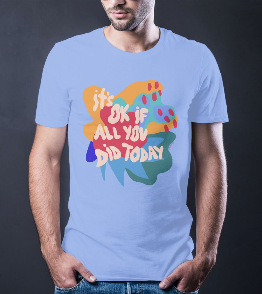 It's Ok If All You Did Today T-Shirt