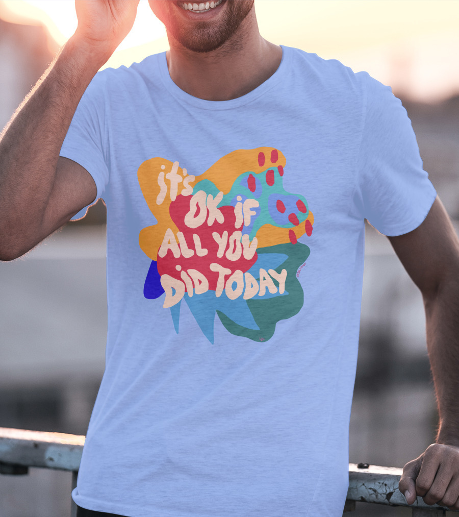 It's Ok If All You Did Today T-Shirt