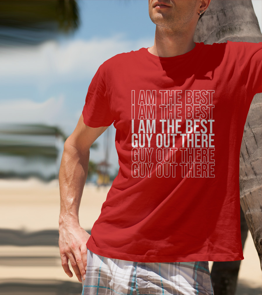 I Am The Best Guy Out There I Am The Best Guy Out There T-Shirt